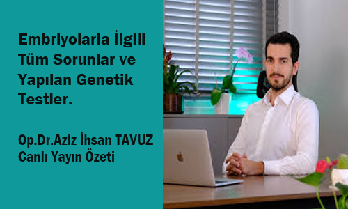 Embriyolarla İlgili Tüm Sorunlar ve Yapılan Genetik Testler.