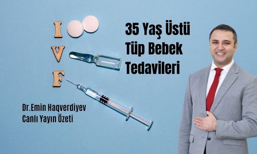35 Yaş Sonrası Tüp Bebek Tedavileri. Dr.Emin Haqverdiyev