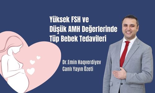 Yüksek FSH ve Düşük AMH Değerlerinde Tüp Bebek Tedavileri – Dr. Emin Haqverdiyev