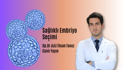 Sağlıklı Embriyo Seçimi.Op.Dr.Aziz İhsan Tavuz