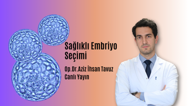 Sağlıklı Embriyo Seçimi.Op.Dr.Aziz İhsan Tavuz
