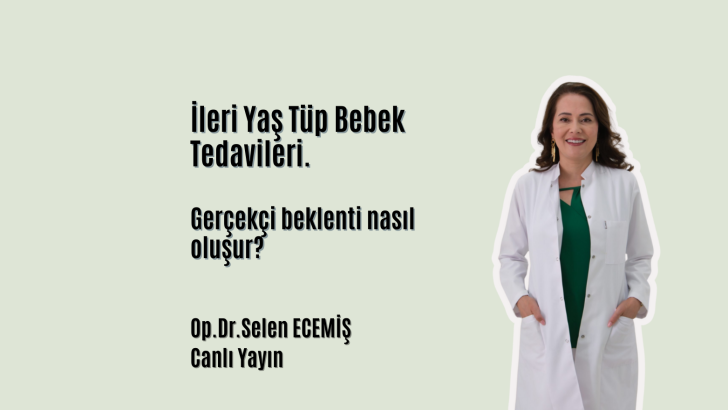 İleri Yaş Tüp Bebek Tedavileri. Gerçekçi beklenti nasıl oluşur?