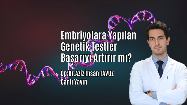 Embriyolara Yapılan Genetik Testler Başarıyı Artırır mı?