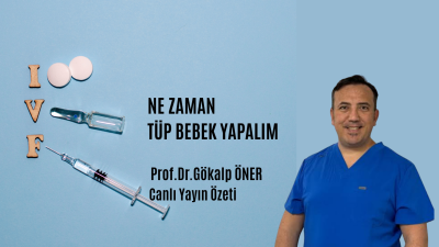 Ne Zaman Tüp Bebek Tedavisine Başlanmalı? Prof.Dr.Gökalp Öner