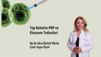 Tüp Bebekte PRP ve Eksozom Tedavileri. Op.Dr.Ebru Öztürk Öksüz