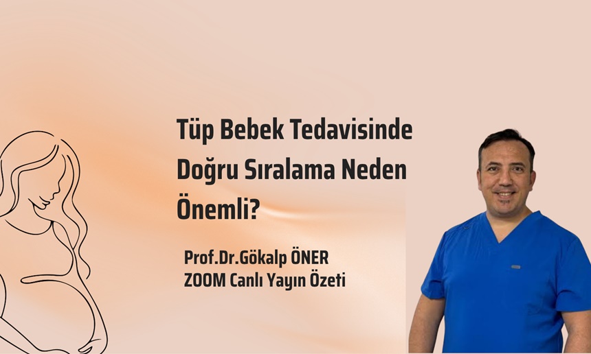 Tüp Bebek Tedavisinde Doğru Sıralama Neden Önemli? Prof.Dr.Gökalp Öner